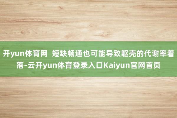 开yun体育网  短缺畅通也可能导致躯壳的代谢率着落-云开yun体育登录入口Kaiyun官网首页