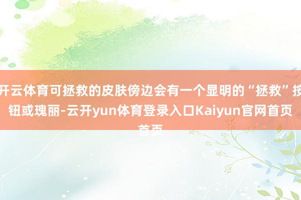 开云体育可拯救的皮肤傍边会有一个显明的“拯救”按钮或瑰丽-云开yun体育登录入口Kaiyun官网首页