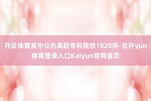 开云体育其中公办高职专科院校1020所-云开yun体育登录入口Kaiyun官网首页