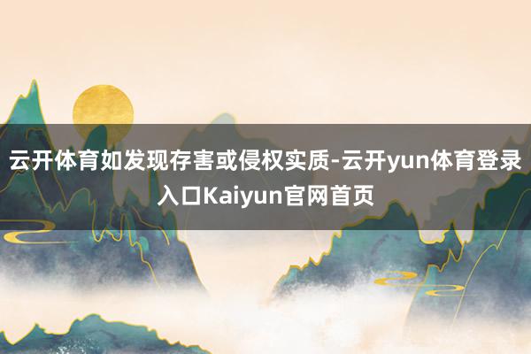 云开体育如发现存害或侵权实质-云开yun体育登录入口Kaiyun官网首页