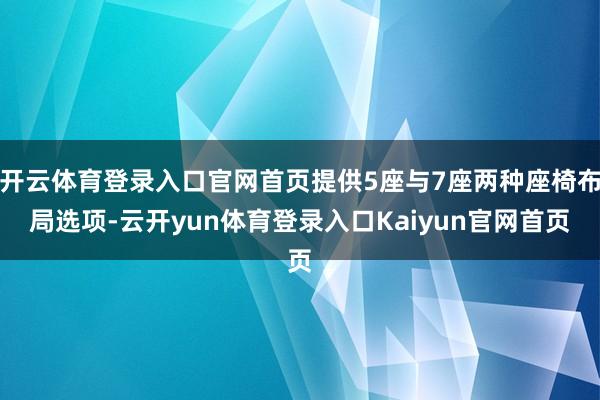开云体育登录入口官网首页提供5座与7座两种座椅布局选项-云开yun体育登录入口Kaiyun官网首页