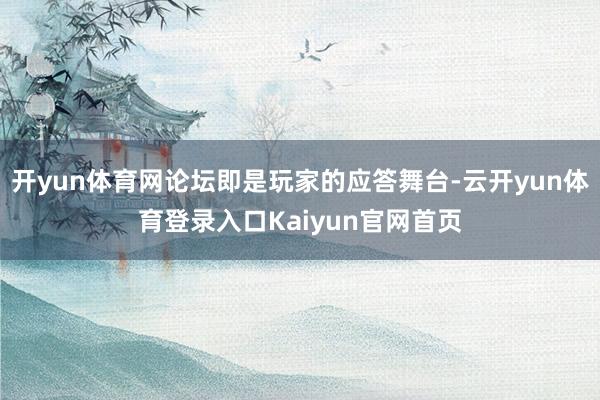 开yun体育网论坛即是玩家的应答舞台-云开yun体育登录入口Kaiyun官网首页