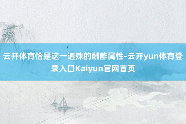 云开体育恰是这一迥殊的酬酢属性-云开yun体育登录入口Kaiyun官网首页
