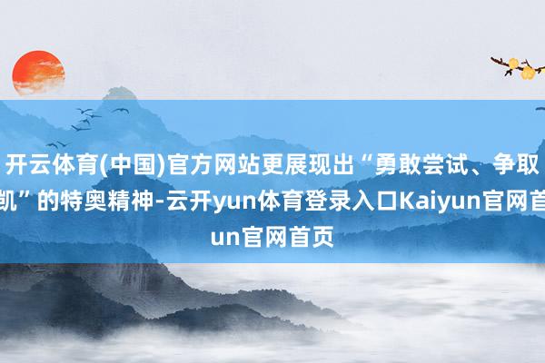 开云体育(中国)官方网站更展现出“勇敢尝试、争取奏凯”的特奥精神-云开yun体育登录入口Kaiyun官网首页