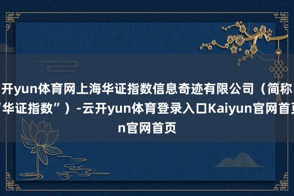 开yun体育网上海华证指数信息奇迹有限公司（简称“华证指数”）-云开yun体育登录入口Kaiyun官网首页