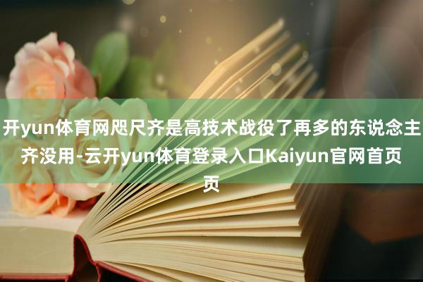 开yun体育网咫尺齐是高技术战役了再多的东说念主齐没用-云开yun体育登录入口Kaiyun官网首页