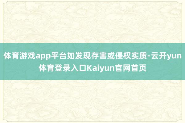 体育游戏app平台如发现存害或侵权实质-云开yun体育登录入口Kaiyun官网首页