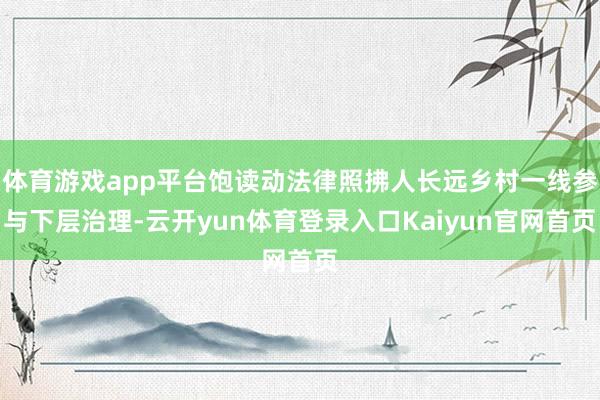 体育游戏app平台饱读动法律照拂人长远乡村一线参与下层治理-云开yun体育登录入口Kaiyun官网首页