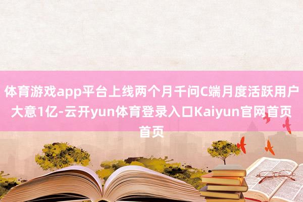 体育游戏app平台上线两个月千问C端月度活跃用户大意1亿-云开yun体育登录入口Kaiyun官网首页