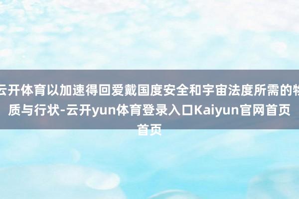 云开体育以加速得回爱戴国度安全和宇宙法度所需的物质与行状-云开yun体育登录入口Kaiyun官网首页