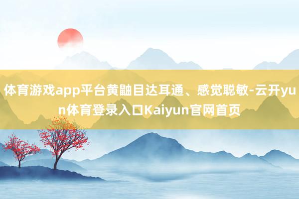 体育游戏app平台黄鼬目达耳通、感觉聪敏-云开yun体育登录入口Kaiyun官网首页