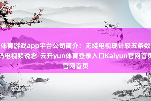 体育游戏app平台公司简介：无綫电视现计较五条数码电视频说念-云开yun体育登录入口Kaiyun官网首页