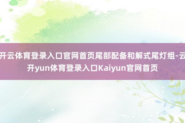 开云体育登录入口官网首页尾部配备和解式尾灯组-云开yun体育登录入口Kaiyun官网首页